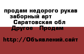 продам недорого рукав заборный арт.217382 - Саратовская обл. Другое » Продам   